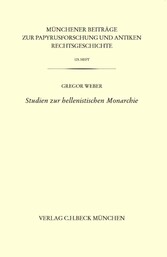 Münchener Beiträge zur Papyrusforschung Heft 123:  Studien zur hellenistischen Monarchie