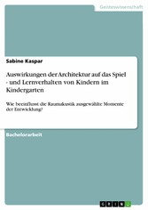 Auswirkungen der Architektur auf das Spiel - und Lernverhalten von Kindern im Kindergarten