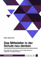 Das Mittelalter in der Schule neu denken. Wie sollte das Lehnswesen in der Sekundarstufe I zeitgemäß vermittelt werden?