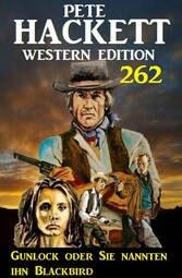 Gunlock oder Sie nannten ihn Blackbird: Pete Hackett Western Edition 262