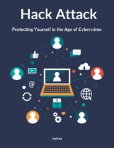 Hack Attack Protecting Yourself in the Age of Cybercrime