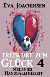 Melanies Handballfreizeit: Freiwurf zum Glück 4