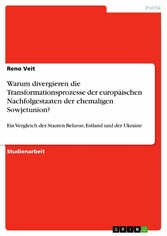 Warum divergieren die Transformationsprozesse der europäischen Nachfolgestaaten der ehemaligen Sowjetunion?