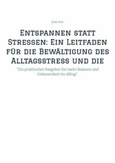 Entspannen statt Stressen: Ein Leitfaden für die Bewältigung des Alltagsstress und die Förderung von innerer Ruhe