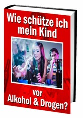 Wie schütze ich mein Kind vor Alkohol und Drogen?