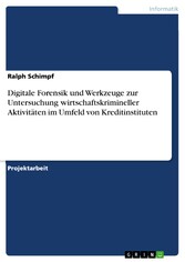 Digitale Forensik und Werkzeuge zur Untersuchung wirtschaftskrimineller Aktivitäten im Umfeld von Kreditinstituten