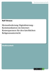 Herausforderung Digitalisierung - Kommunikation im Internet: Konsequenzen für den kirchlichen Religionsunterricht