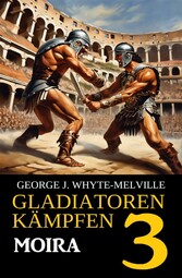 Moira: Gladiatoren kämpfen 3: Historischer Roman