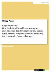 Regelungen zur Gesellschafter-Fremdfinanzierung im europäischen Ländervergleich und daraus resultierende Möglichkeiten zur Erzielung internationaler Steuerarbitrage