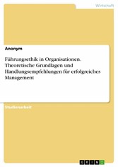 Führungsethik in Organisationen. Theoretische Grundlagen und Handlungsempfehlungen für erfolgreiches Management