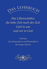 Das Lehrbuch: Das Lilienzeitalter, die hohe Zeit nach der Zeit: Gott in uns und wir in Gott