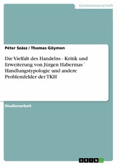 Die Vielfalt des Handelns - Kritik und Erweiterung von Jürgen Habermas´ Handlungstypologie und andere Problemfelder der TKH