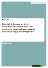 Kult und Kultmarke als Mittel subkultureller Identifikation. Eine empirische Untersuchung aus einer markensoziologischen Perspektive