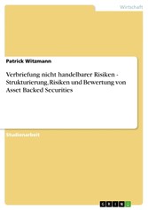 Verbriefung nicht handelbarer Risiken - Strukturierung, Risiken und Bewertung von Asset Backed Securities