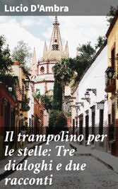 Il trampolino per le stelle: Tre dialoghi e due racconti