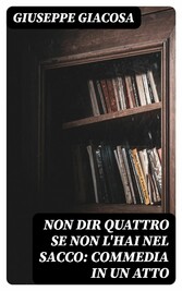 Non dir quattro se non l'hai nel sacco: Commedia in un atto