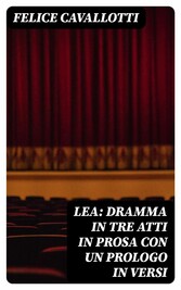 Lea: dramma in tre atti in prosa con un prologo in versi