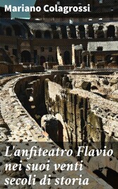 L'anfiteatro Flavio nei suoi venti secoli di storia