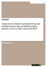 Anspruch des Käufers aus Kaufvertrag und Schadensersatz. Eine rechtliche Analyse gemäß § 433 II, § 280 I, und § 823 BGB