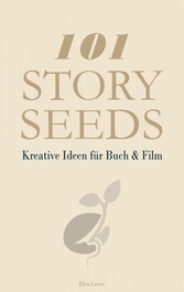 101 Story Seeds - Kreative Ideen für Buch & Film