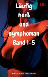 Läufig heiß und nymphoman Band 1-5