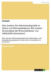 Eine Analyse der Arbeitsmarktpolitik in Zeiten von Wirtschaftskrisen. Wie konnte Deutschland die Wirtschaftskrise von 2008/2009 überstehen?