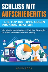 Schluss mit Aufschieberitis - Die Top 100 Tipps gegen Prokrastination