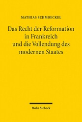 Das Recht der Reformation in Frankreich und die Vollendung des modernen Staates