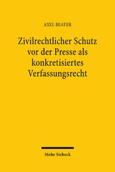 Zivilrechtlicher Schutz vor der Presse als konkretisiertes Verfassungsrecht