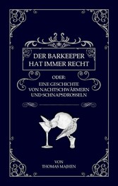 Der Barkeeper hat immer recht oder: Eine Geschichte von Nachtschwärmern und Schnapsdrosseln