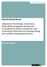 Allgemeine Psychologie. Emotionen, Kontrollüberzeugung in Bezug zum Gesundheitsverhalten, intrinsische und extrinsische Motivation in Zusammenhang mit variablen Vergütungssystemen