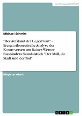 'Der Aufstand der Gegenwart' - Ereignistheoretische Analyse der Kontroversen um Rainer-Werner Fassbinders Skandalstück 'Der Müll, die Stadt und der Tod'