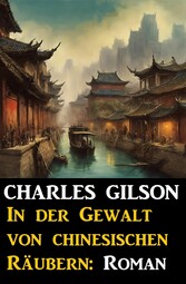 In der Gewalt von chinesischen Räubern: Roman