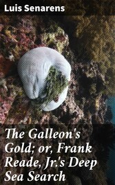 The Galleon's Gold; or, Frank Reade, Jr.'s Deep Sea Search