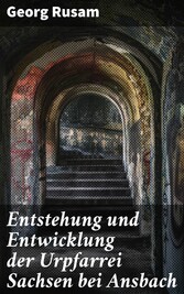 Entstehung und Entwicklung der Urpfarrei Sachsen bei Ansbach