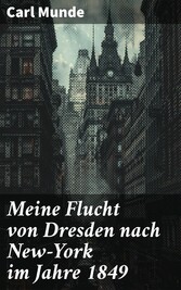 Meine Flucht von Dresden nach New-York im Jahre 1849