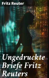 Ungedruckte Briefe Fritz Reuters