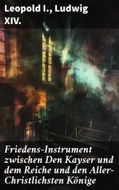 Friedens-Instrument zwischen Den Kayser und dem Reiche und den Aller-Christlichsten Könige