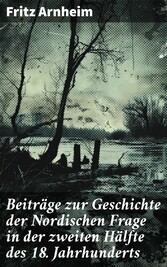 Beiträge zur Geschichte der Nordischen Frage in der zweiten Hälfte des 18. Jahrhunderts