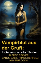 Vampirblut aus der Gruft: 4 Geheimnisvolle Thriller