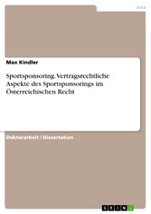 Sportsponsoring. Vertragsrechtliche Aspekte des Sportsponsorings im Österreichischen Recht