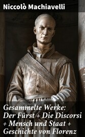 Gesammelte Werke: Der Fürst + Die Discorsi + Mensch und Staat + Geschichte von Florenz