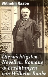 Die wichtigsten Novellen, Romane & Erzählungen von Wilhelm Raabe