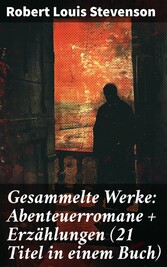 Gesammelte Werke: Abenteuerromane + Erzählungen (21 Titel in einem Buch)