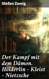 Der Kampf mit dem Dämon. Hölderlin - Kleist - Nietzsche