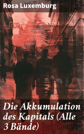 Die Akkumulation des Kapitals (Alle 3 Bände)