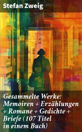 Gesammelte Werke: Memoiren + Erzählungen + Romane + Gedichte + Briefe (107 Titel in einem Buch)