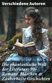 Die phantastische Welt der Literatur: 90+ Romane, Märchen & Zauberhafte Geschichten