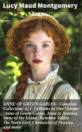 ANNE OF GREEN GABLES - Complete Collection: ALL 14 Books in One Volume (Anne of Green Gables, Anne of Avonlea, Anne of the Island, Rainbow Valley, The Story Girl, Chronicles of Avonlea and more)