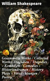 Gesammelte Werke / Collected Works: Tragödien / Tragedies + Komödien / Comedies + Historiendramen / History Plays + Versdichtungen / Poetry